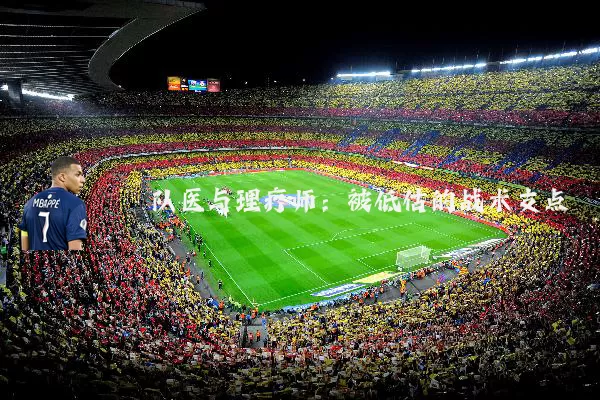 队医与理疗师：被低估的战术支点