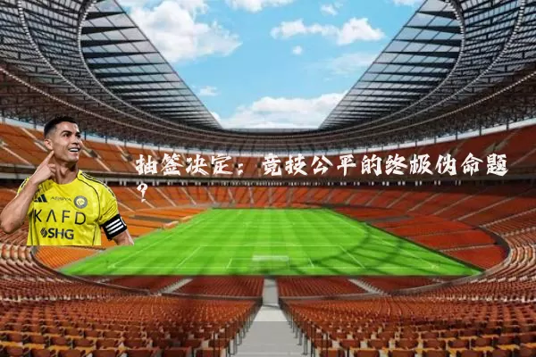 抽签决定：竞技公平的终极伪命题？