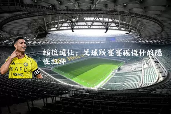 档位避让：足球联赛赛程设计的隐性杠杆