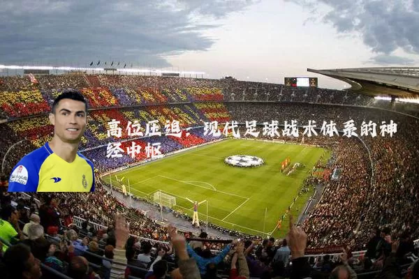 高位压迫:现代足球战术体系的神经中枢