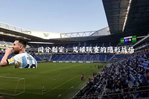 同分判定:足球联赛的隐形战场