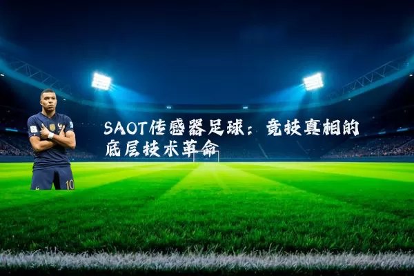 SAOT传感器足球:竞技真相的底层技术革命