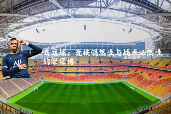 乌龙球:竞技偶然性与战术必然性的深层博弈