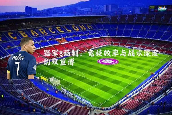 冠军8场制:竞技效率与战术深度的双重博弈