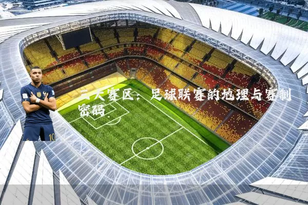 三大赛区:足球联赛的地理与赛制密码