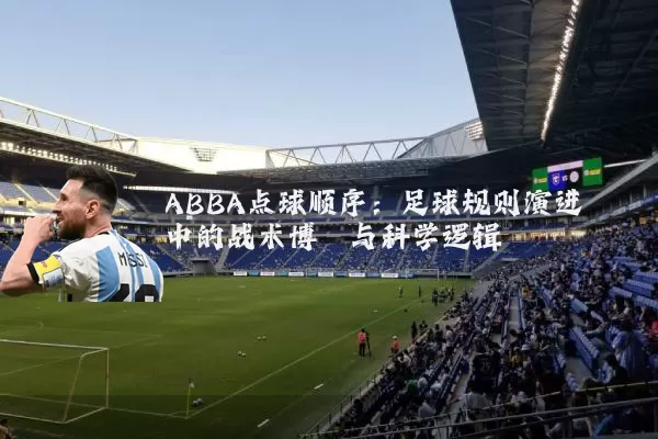 ABBA点球顺序：足球规则演进中的战术博弈与科学逻辑