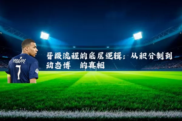 晋级流程的底层逻辑:从积分制到动态博弈的真相